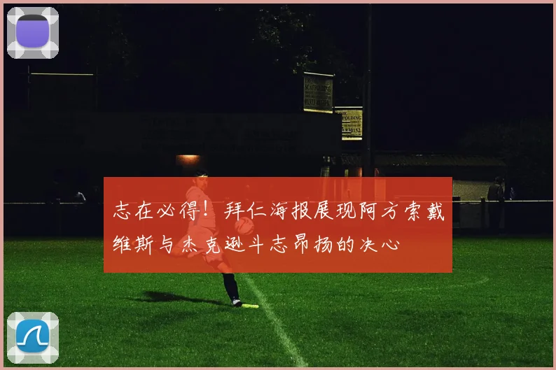 志在必得！拜仁海报展现阿方索戴维斯与杰克逊斗志昂扬的决心